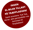 INGEN EL-BILER TILLADT PÅ TRÆFPLADSEN! Samt scootere, Tuk Tuk, Atv’er, alm personbiler mv. henvises til forpladsen!