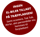 INGEN EL-BILER TILLADT PÅ TRÆFPLADSEN! Samt scootere, Tuk Tuk, Atv’er, alm personbiler mv. henvises til forpladsen!