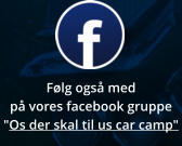 Følg også med på vores facebook gruppe "Os der skal til us car camp"
