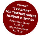 Bemærk! “TYV-START”FOR TRÆFDELTAGERESØNDAG D. 20/7-25 Forpladsen åbnerkl. 09.00Indgangen åbnerkl. 12.00
