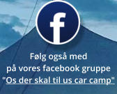Følg også med på vores facebook gruppe "Os der skal til us car camp"