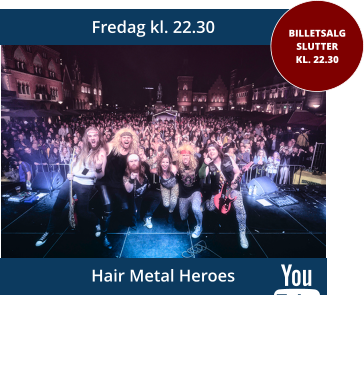 Fredag kl. 22.30 BILLETSALGSLUTTER KL. 22.30 Hair Metal Heroes Listen to it here!