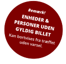 Bemærk! ENHEDER & PERSONER UDENGYLDIG BILLET Kan bortvises fra træffetuden varsel.