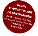 INGEN EL-BILER TILLADT PÅ TRÆFPLADSEN! Samt scootere, Tuk Tuk, Atv’er, alm personbiler mv. henvises til forpladsen!