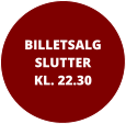 BILLETSALGSLUTTER KL. 22.30
