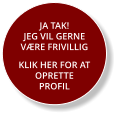 JA TAK! JEG VIL GERNE VÆRE FRIVILLIG KLIK HER FOR AT  OPRETTE PROFIL