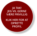JA TAK! JEG VIL GERNE VÆRE FRIVILLIG KLIK HER FOR AT  OPRETTE PROFIL