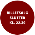 BILLETSALGSLUTTER KL. 22.30