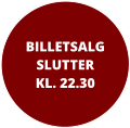 BILLETSALGSLUTTER KL. 22.30